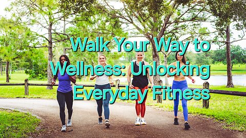 Walk Your Way to Wellness: Unlocking Everyday Fitness
