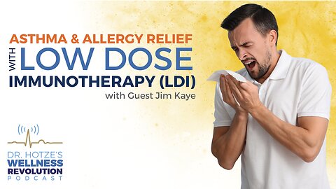Asthma & Allergy Relief with Low Dose Immunotherapy (LDI), with Guest Jim Kaye