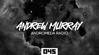 Andrew Murray Presents Andromeda Radio 045 (Melodic House & Techno)