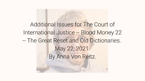 Additional Issues for The Court of International Justice-Blood Money 22-May 22 2021 By Anna VonReitz