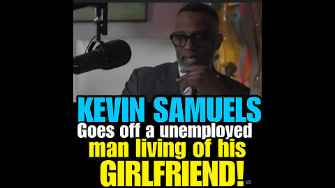 KEVIN SAMUELS GOES OFF ON A UNEMPLOYED MAN FOR LIVING OFF HIS GIRLFRIEND!!!