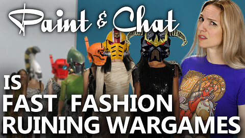 Paint & Chat: Fast Fashion is Ruining Wargaming