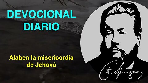 Alaben la misericordia de Jehová (Salmo 107:8) Devocional de hoy Charles Spurgeon