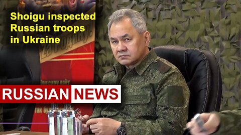 Shoigu inspected Russian troops in Ukraine.
