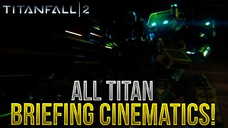 Titanfall 2 - All Titan Briefing Cinematics! (Movie Like Cinematics)