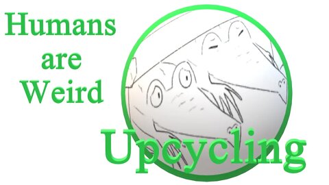 Humans are Weird - Upcycling - Audio Narration and Animatic