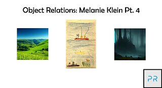 Object Relations: Melanie Klein Pt. 4