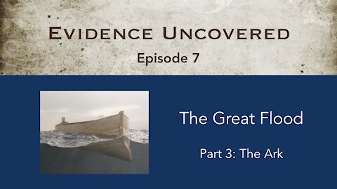 Evidence Uncovered - Episode 7: The Great Flood - The Ark
