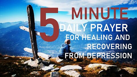 5 Minute Daily Prayer for Healing and Recovering from Depression