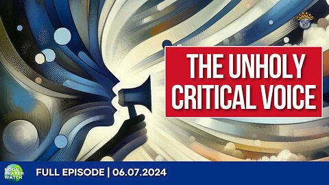 🔵 The Unholy Critical Voice | Noon Prayer Watch | 06.07.2024