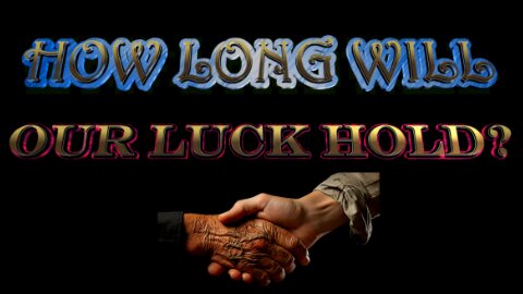 HOW LONG WILL OUR LUCK HOLD? Song by my friend Wayne St. John
