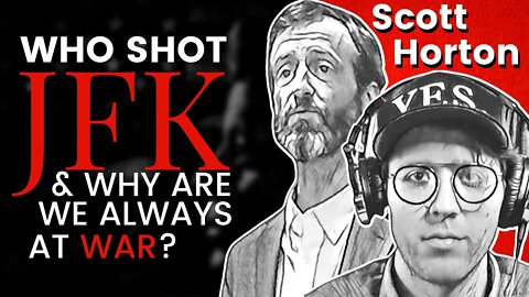 Who Shot JFK & Why Are We Always At War? | Scott Horton & Chase Geiser | OAP #67