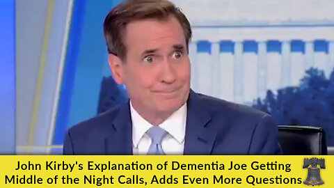 John Kirby's Explanation of Dementia Joe Getting Middle of the Night Calls, Adds Even More Questions