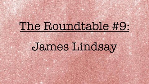 The Roundtable #9: James Lindsay