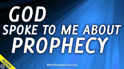 God Spoke to Me about Prophecy 03/25/2021