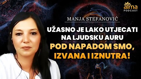 UŽASNO JE LAKO UTJECATI NA LJUDSKU AURU: POD NAPADOM SMO, IZVANA I IZNUTRA/ MANJA STEFANOVIĆ PODCAST