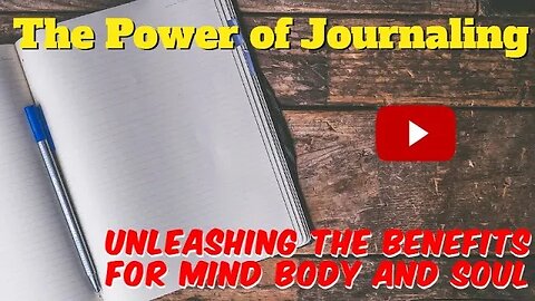 The Power of Journaling - Unleashing the Benefits for Mind Body and Soul