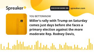 Miller's rally with Trump on Saturday comes just days before she faces a primary election against th