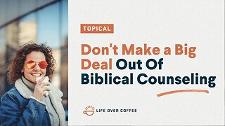 Don’t Make a Big Deal Out Of Biblical Counseling