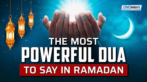 THE MOST POWERFUL DUA TO SAY IN RAMADAN