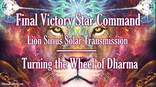 Final Victory Star Command ~ Lion Sirius Solar Transmission ~ Turning the Wheel of Dharma