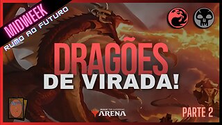 Virando o Jogo com Dragões! | Midweek Magic MTG Arena Rumo ao Futuro - Parte 2