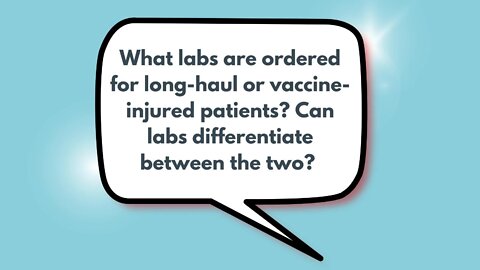 What labs are ordered for long-haul or vaccine-injured patients? Can labs differentiate between the two? | Weekly Webinar Q&A (May 25, 2022)