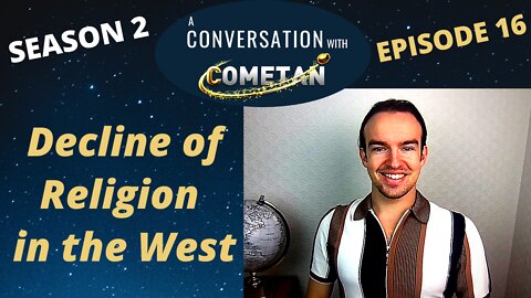 A Conversation with Cometan | S2E16 | Thoughts on the Decline of Religion in the West