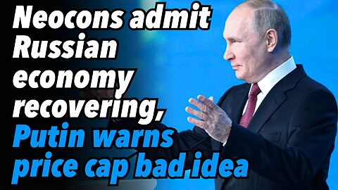 Neocons admit Russian economy recovering, Putin warns price cap bad idea