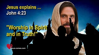 What is Worship in Spirit and in Truth? ❤️ Jesus Christ explains John 4:23