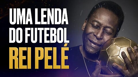 PELÉ | A MAIOR LENDA DO FUTEBOL MUNDIAL | VÍDEO MOTIVACIONAL (O REI DO FUTEBOL)