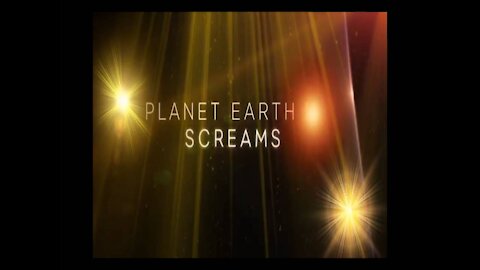 THE PLANET EARTH SCREAMS!