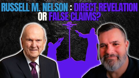 RUSSELL M. NELSON: DIRECT REVELATION or FALSE CLAIMS?