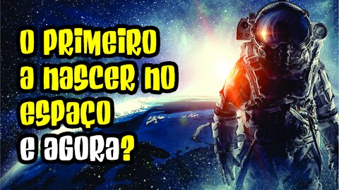 COMO SERIA NASCER NO ESPAÇO?