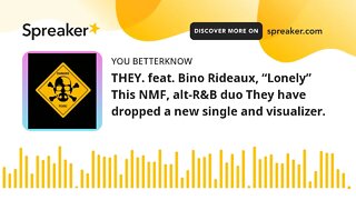 THEY. feat. Bino Rideaux, “Lonely” This NMF, alt-R&B duo They have dropped a new single and visuali