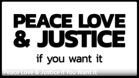 Peace Love & Justice - If You Want It