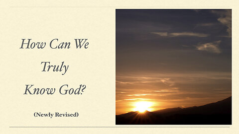 Newly Revised: How Can We Truly Know God? July 25, 2024