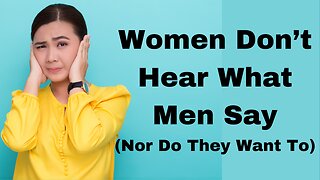 Women Don't Hear What Men Say (Nor Do They Want To)