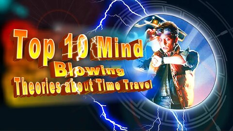 Top 10 Mind Blowing Theories about Time Travel