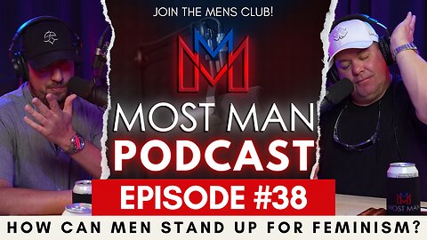 Episode #38 | How Can Men Stand Up For Feminism? | The Most Man Podcast