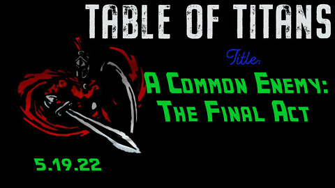 🔴LIVE - 9:30 EST - 5.19.22 - Table of Titans - “A Common Enemy”: The Final Act🔴