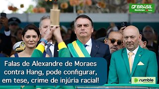 Falas de Alexandre de Moraes contra Hang, pode configurar, em tese, crime de injúria racial!