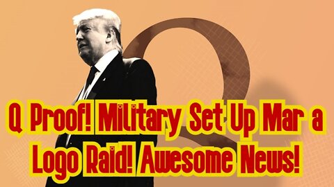 Q Proof! Military Set Up Mar a Logo Raid! Awesome News!