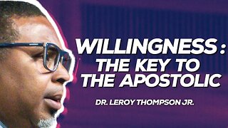Willingness : The Key To The Apostolic | Dr. Leroy Thompson Jr.