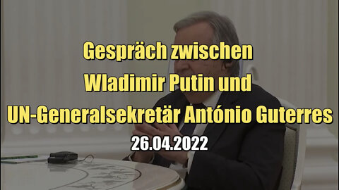 Gespräch zwischen Wladimir Putin und UN-Generalsekretär António Guterres (26.04.2022)