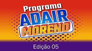 PROGRAMA ADAIR MORENO - Edição 05