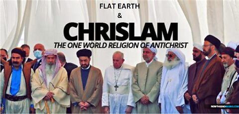 FLAT EARTH & CHRISLAM THE ONE WORLD RELIGION OF THE ANTICHRIST