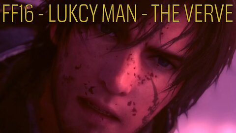 Final Fantasy 16 (Lucky Man - The Verve)