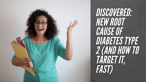 DISCOVERED NEW ROOT CAUSE OF DIABETES TYPE 2 AND HOW TO TARGET IT FAST.
