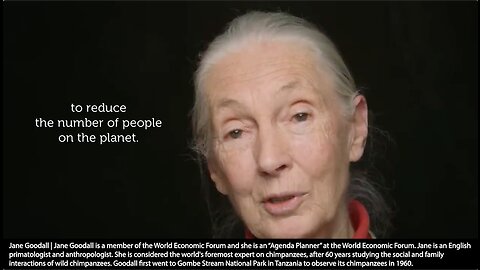 World Economic Forum | World Economic Forum Agenda Contributor Jane Goodall "If I Just Had This Magic Power, I Would Like to Without Causing Any Pain or Suffering Reduce the Number of People On the Planet." - Jane Goodall + Club of Rome 101